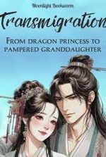 Transmigration: From Dragon Princess To Pampered Granddaughter
